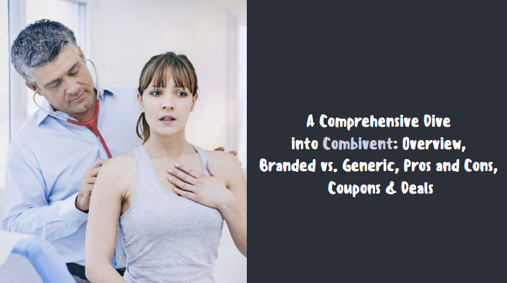 A Comprehensive Dive into Combivent Overview, Branded vs. Generic, Pros and Cons, Coupons & Deals