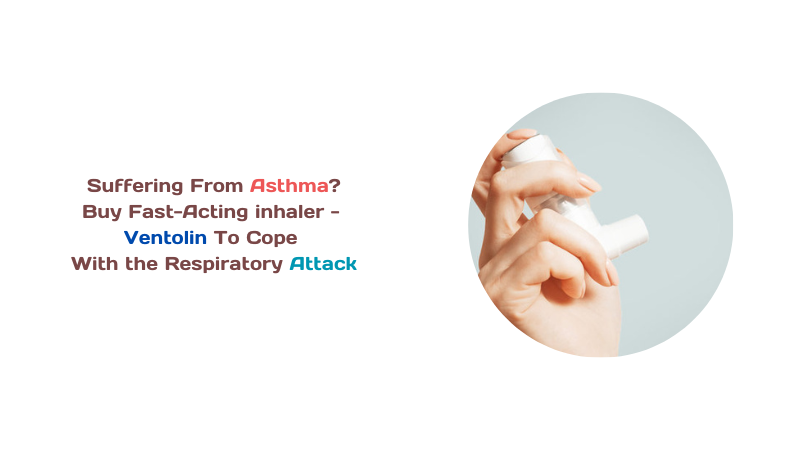 Suffering From Asthma Buy Fast-Acting inhaler - Ventolin To Cope With the Respiratory Attack