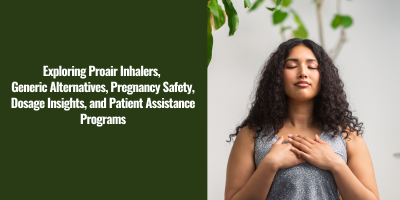 Exploring Proair Inhalers, Generic Alternatives, Pregnancy Safety, Dosage Insights, and Patient Assistance Programs