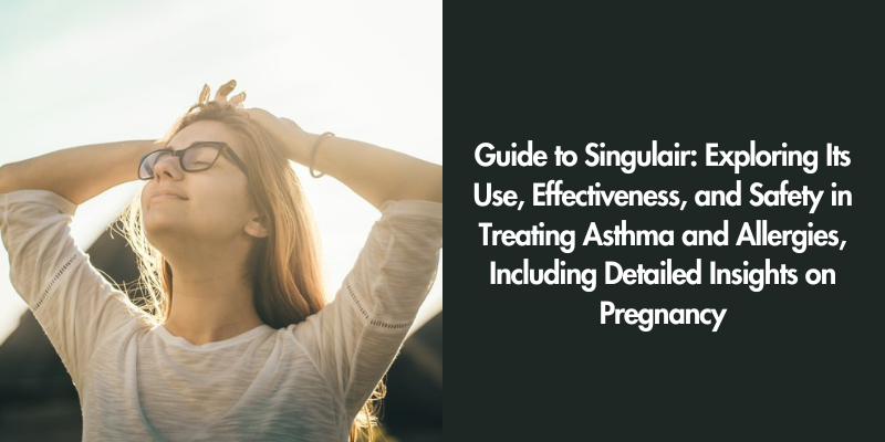 Guide to Singulair Exploring Its Use, Effectiveness, and Safety in Treating Asthma and Allergies, Including Detailed Insights on Pregnancy