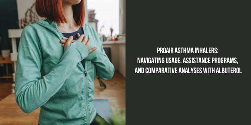 Proair Asthma Inhalers Navigating Usage, Assistance Programs, and Comparative Analyses with Albuterol