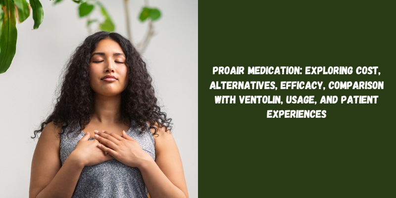 Proair Medication Exploring Cost, Alternatives, Efficacy, Comparison with Ventolin, Usage, and Patient Experiences