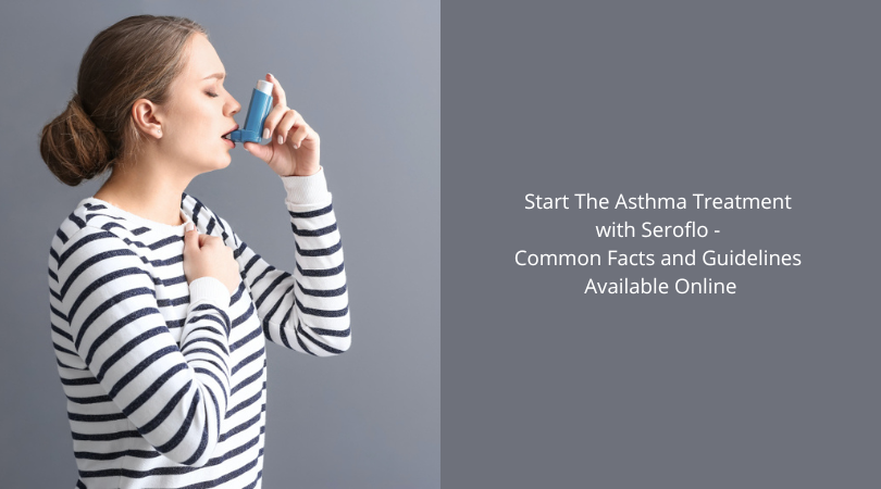 Start The Asthma Treatment with Seroflo - Common Facts and Guidelines Available Online