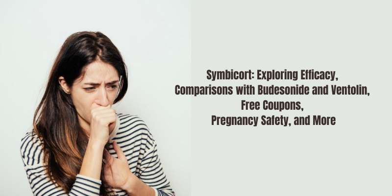 Symbicort Exploring Efficacy, Comparisons with Budesonide and Ventolin, Free Coupons, Pregnancy Safety, and More