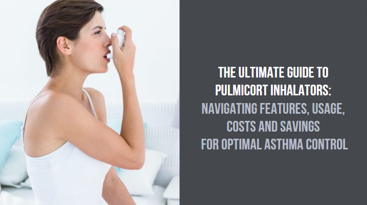 The Ultimate Guide to Pulmicort Inhalators Navigating Features, Usage, Costs and Savings for Optimal Asthma Control